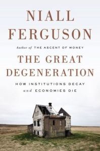 The Great Degeneration- How Institutions Decay and Economies Die